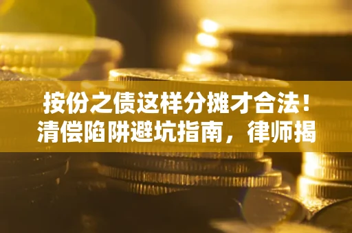 北京按份之债这样分摊才合法！清偿陷阱避坑指南，律师揭秘关键条款