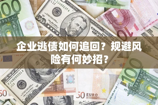 北京企业逃债如何追回？规避风险有何妙招？