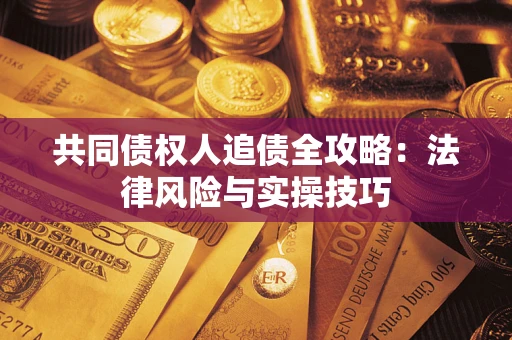 北京共同债权人追债全攻略：法律风险与实操技巧