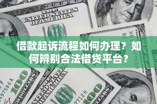 北京借款起诉流程如何办理？如何辨别合法借贷平台？
