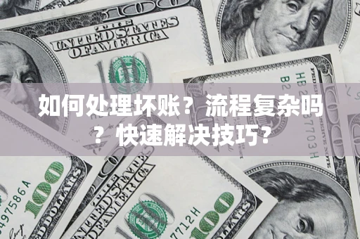 北京如何处理坏账？流程复杂吗？快速解决技巧？