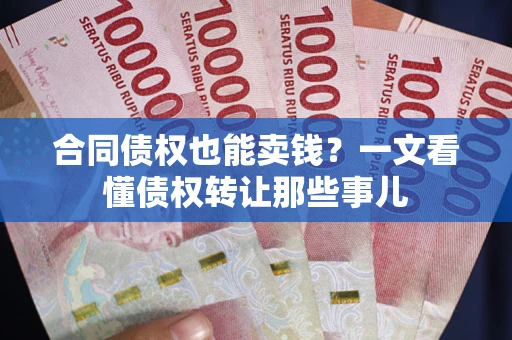 北京合同债权也能卖钱？一文看懂债权转让那些事儿