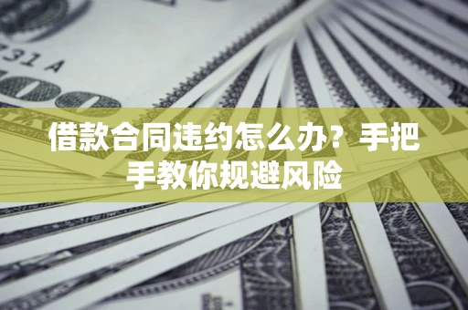北京借款合同违约怎么办？手把手教你规避风险