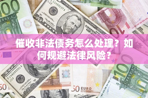 北京催收非法债务怎么处理？如何规避法律风险？