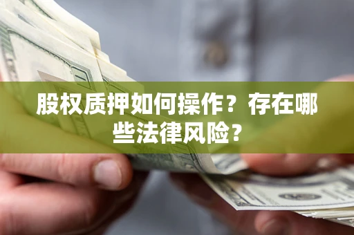 北京股权质押如何操作？存在哪些法律风险？