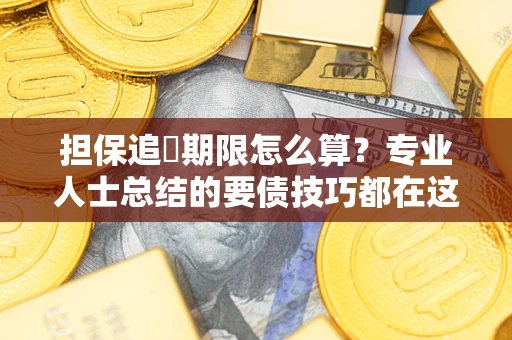 北京担保追償期限怎么算？专业人士总结的要债技巧都在这里了
