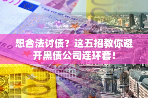 北京想合法讨债？这五招教你避开黑债公司连环套！