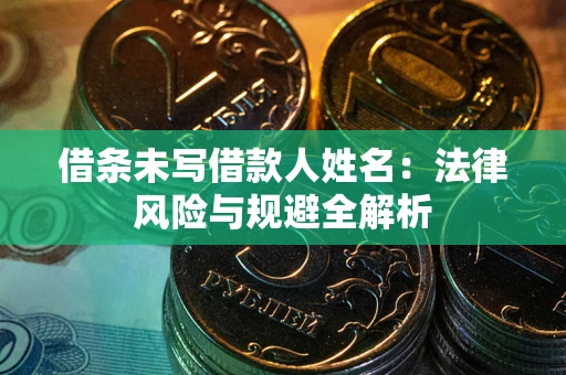 北京借条未写借款人姓名：法律风险与规避全解析