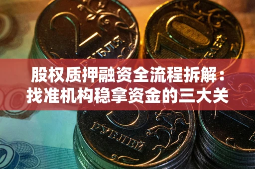 北京股权质押融资全流程拆解：找准机构稳拿资金的三大关键