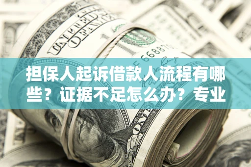 北京担保人起诉借款人流程有哪些？证据不足怎么办？专业律师解答