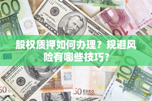 北京股权质押如何办理？规避风险有哪些技巧？