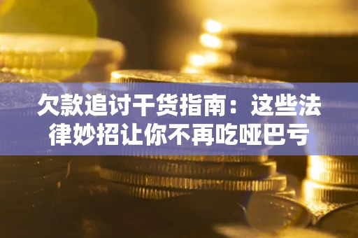 北京欠款追讨干货指南：这些法律妙招让你不再吃哑巴亏