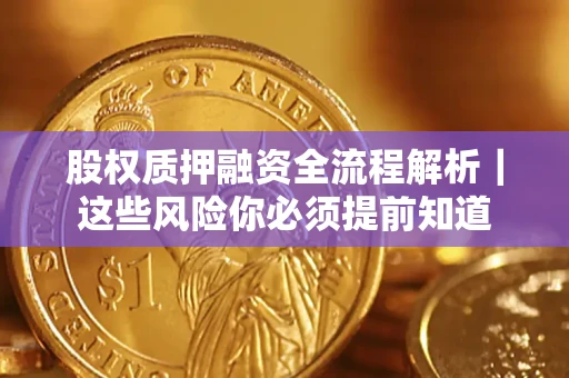 北京股权质押融资全流程解析｜这些风险你必须提前知道
