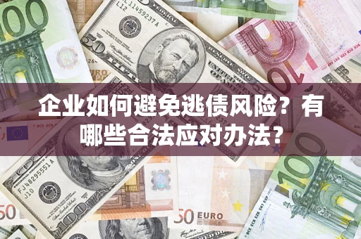北京企业如何避免逃债风险？有哪些合法应对办法？