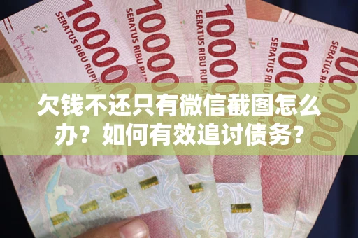 北京欠钱不还只有微信截图怎么办？如何有效追讨债务？