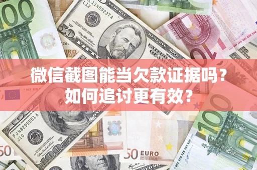 北京微信截图能当欠款证据吗？如何追讨更有效？