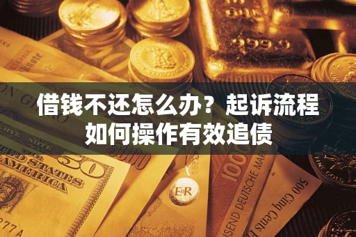北京借钱不还怎么办？起诉流程如何操作有效追债