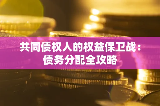 北京共同债权人的权益保卫战：债务分配全攻略