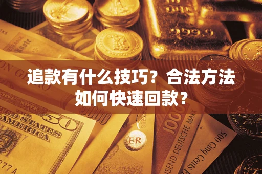 北京追款有什么技巧？合法方法如何快速回款？