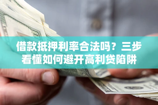 北京借款抵押利率合法吗？三步看懂如何避开高利贷陷阱