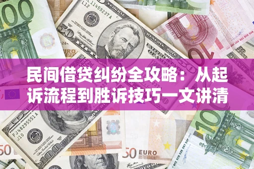 北京民间借贷纠纷全攻略：从起诉流程到胜诉技巧一文讲清