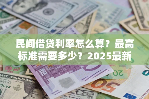 北京民间借贷利率怎么算？最高标准需要多少？2025最新避坑指南