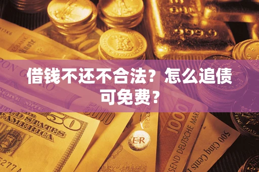 北京借钱不还不合法？怎么追债可免费？