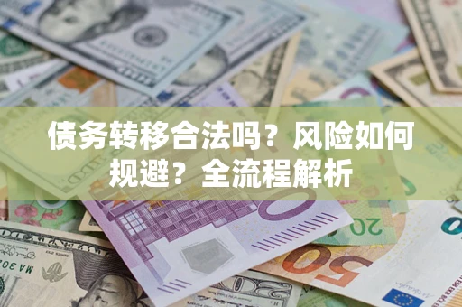 北京债务转移合法吗？风险如何规避？全流程解析