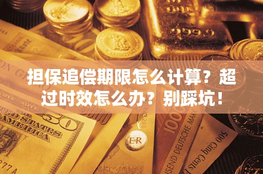北京担保追偿期限怎么计算？超过时效怎么办？别踩坑！