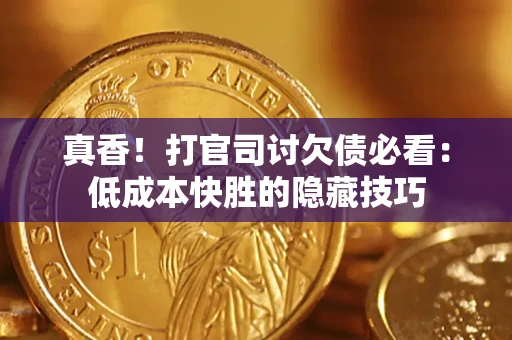 北京真香！打官司讨欠债必看：低成本快胜的隐藏技巧