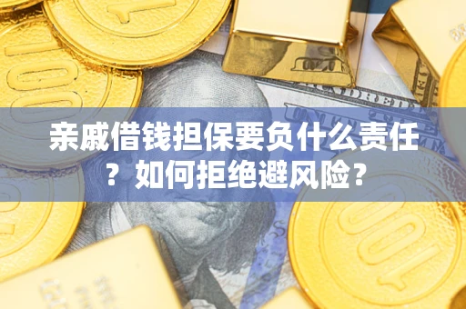 北京亲戚借钱担保要负什么责任？如何拒绝避风险？