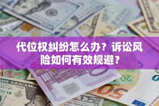 北京代位权纠纷怎么办？诉讼风险如何有效规避？