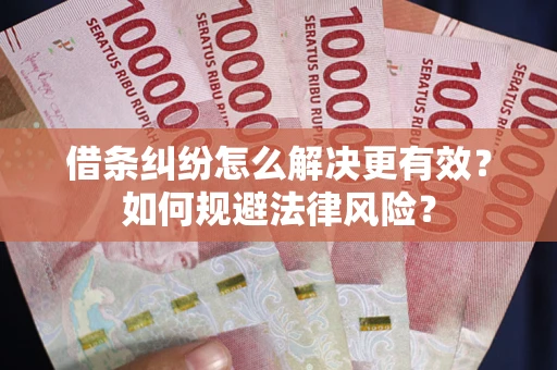 北京借条纠纷怎么解决更有效？如何规避法律风险？