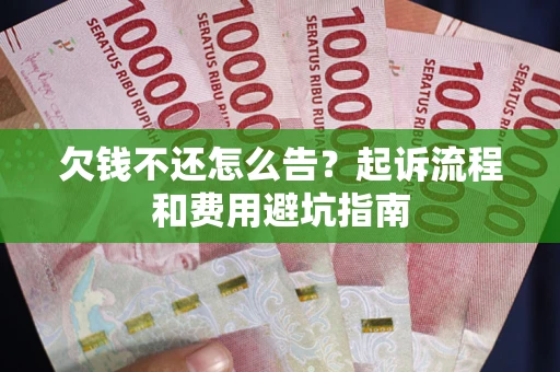 北京欠钱不还怎么告?起诉流程和费用避坑指南 北京欠钱不还怎么告?起诉流程和费用避坑指南