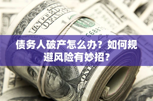 北京债务人破产怎么办？如何规避风险有妙招？