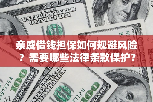 北京亲戚借钱担保如何规避风险？需要哪些法律条款保护？
