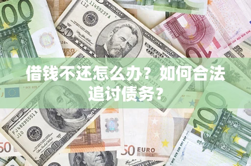 北京借钱不还怎么办？如何合法追讨债务？