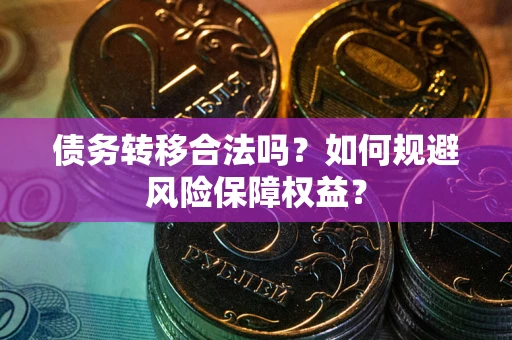 北京债务转移合法吗？如何规避风险保障权益？