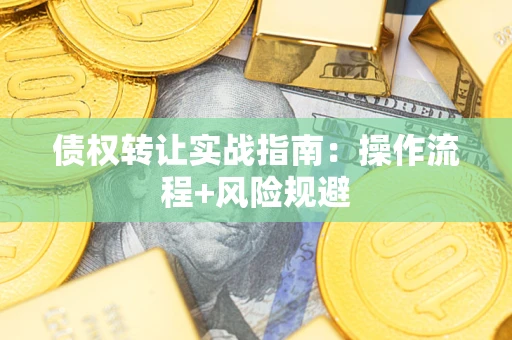 北京债权转让实战指南：操作流程+风险规避