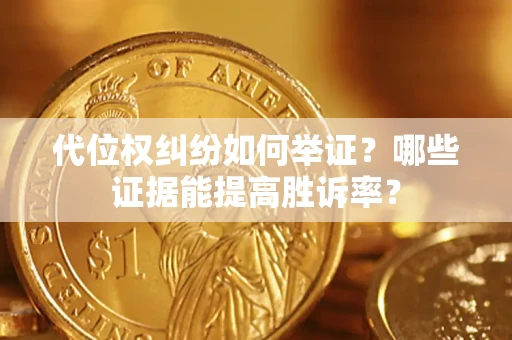 北京代位权纠纷如何举证？哪些证据能提高胜诉率？
