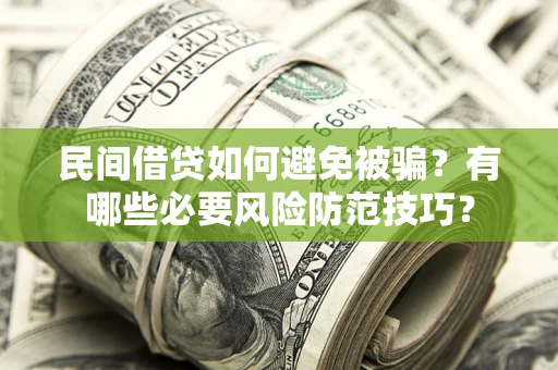 北京民间借贷如何避免被骗？有哪些必要风险防范技巧？