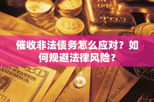 北京催收非法债务怎么应对？如何规避法律风险？