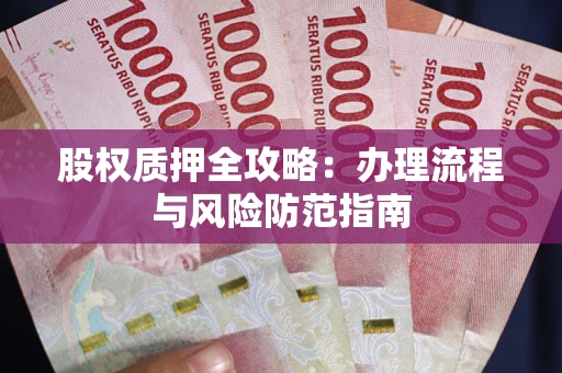 北京股权质押全攻略：办理流程与风险防范指南