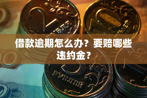 北京借款逾期怎么办？要赔哪些违约金？