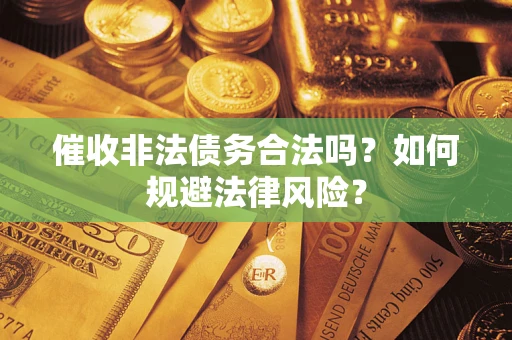 北京催收非法债务合法吗？如何规避法律风险？