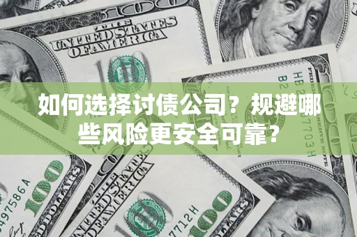 北京如何选择讨债公司？规避哪些风险更安全可靠？