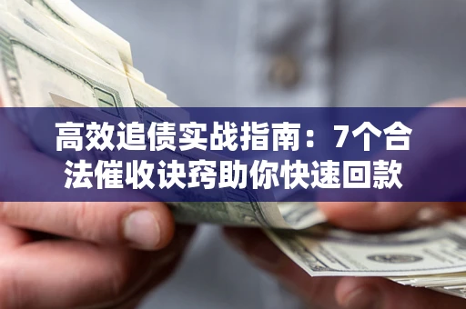 北京高效追债实战指南：7个合法催收诀窍助你快速回款