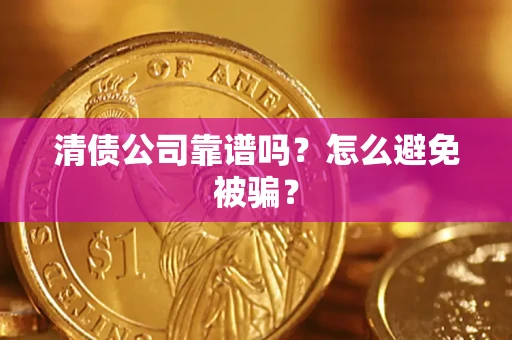 北京清债公司靠谱吗？怎么避免被骗？