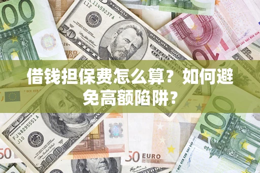 北京借钱担保费怎么算？如何避免高额陷阱？
