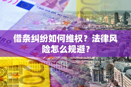 北京借条纠纷如何维权？法律风险怎么规避？